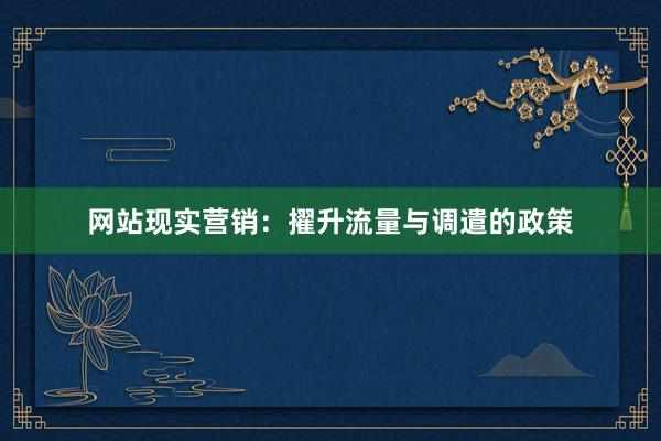 网站现实营销：擢升流量与调遣的政策