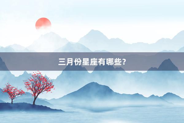 三月份星座有哪些？
