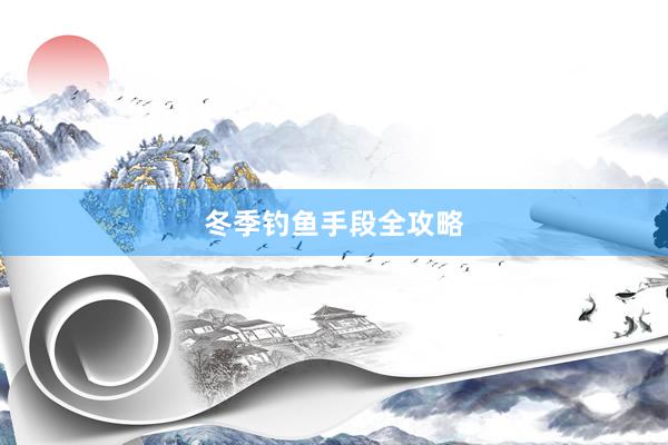 冬季钓鱼手段全攻略